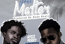 Afezi Perry Ft Fameye - Your Matter