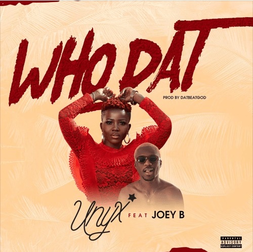 Unyx Ft. Joey B - Who Dat (Prod. By DatbeatGod)