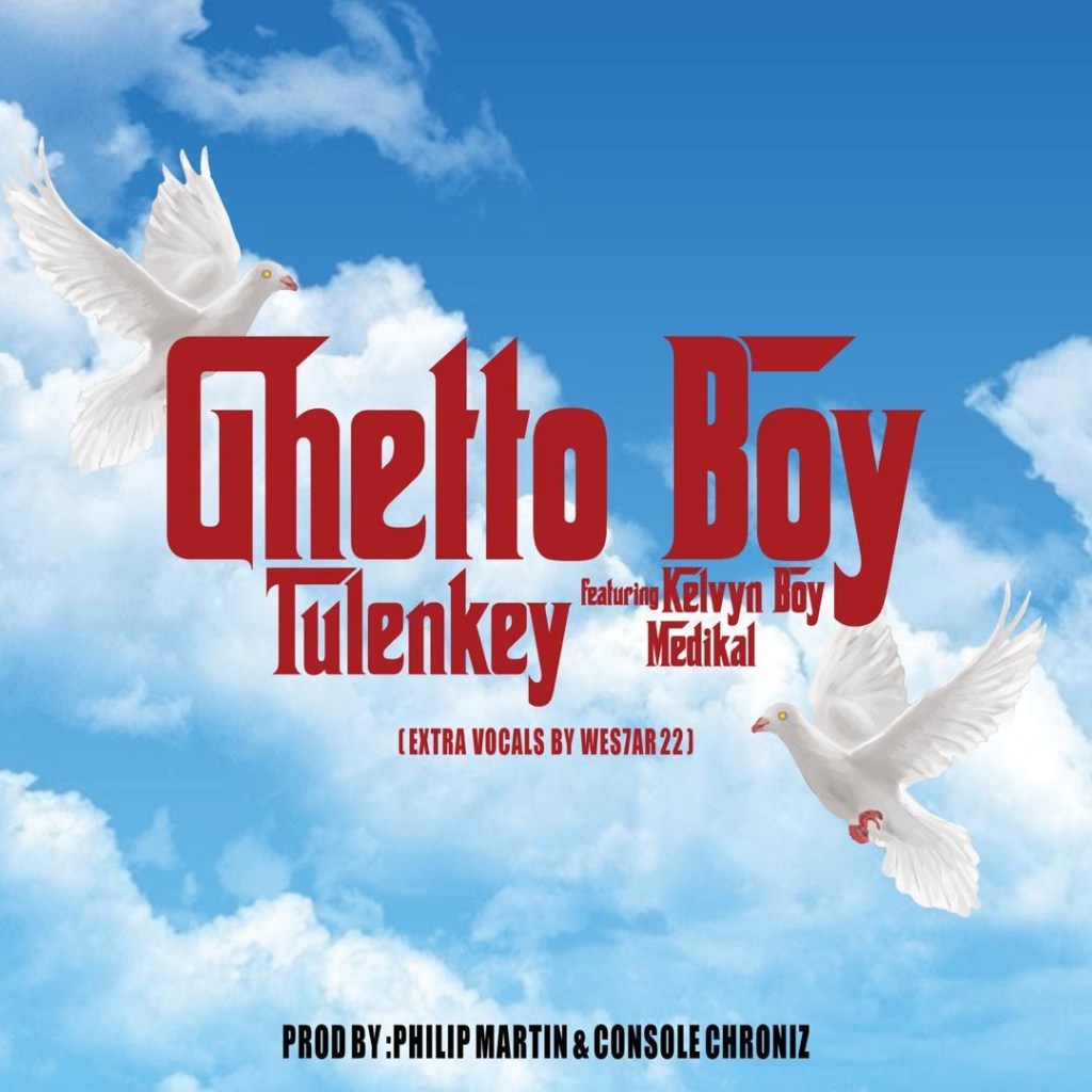 Tulenkey Ft. KelvynBoy x Medikal Ghetto Boy