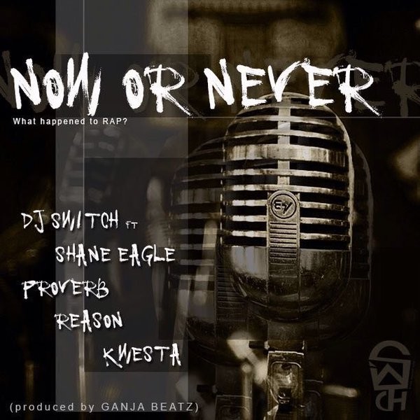 DJ Switch Ft. Shane Eagle x Proverb x Reason x Kwesta Now Or Never