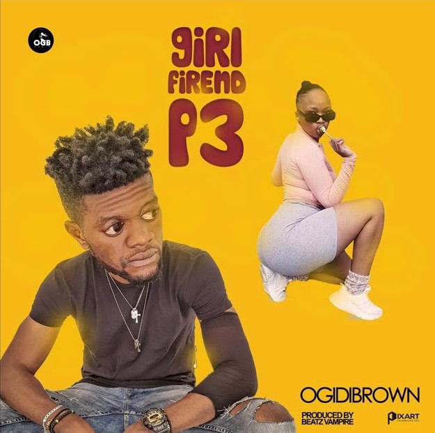Ogidi Brown - Girl Friend P3