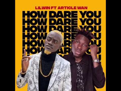 Lilwin Ft Article Wan - How Dare You