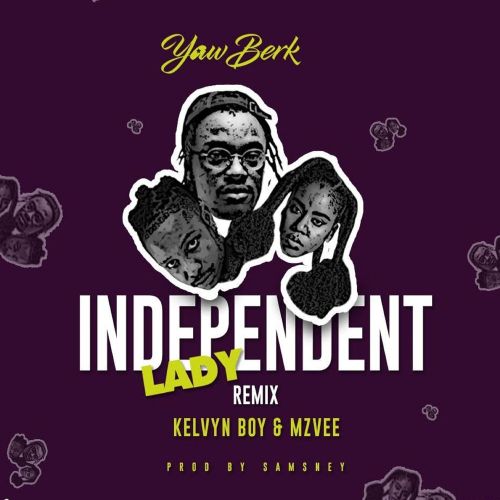 Yaw Berk Ft Kelvyn Boy x MzVee - Independent Lady (Remix)