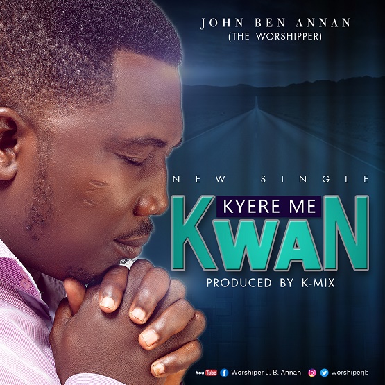 The Worshipper John Ben Annan - Kyere Me Kwan