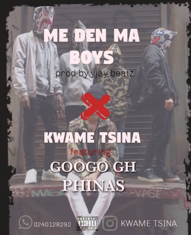 Kwame Tsina Ft Phinas x Googo Gh - Me Den Ma Boys