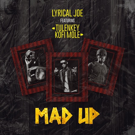 Lyrical Joe Ft Tulenkey x Kofi Mole - Mad Up