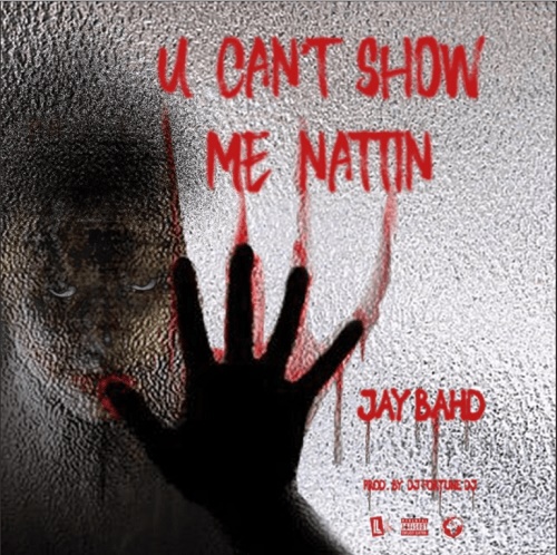 Jay Bahd - U Can’t Show Me Nattin
