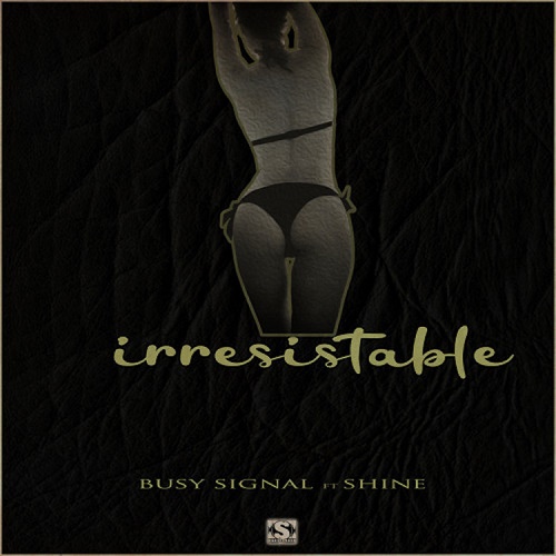 Busy Signal Ft Shine Irresistable