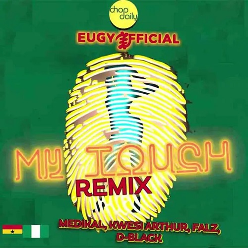 Eugy x Chop Daily Ft Medikal x Kwesi Arthur x Falz x D-Black - My Touch Remix