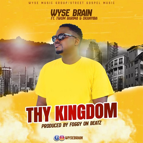 Wyse Brain Ft Twum Barima x Okanyiba - Thy Kingdom