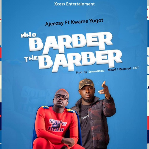 Ajeezay Ft Kwame Yogot - Who Barber The Barber