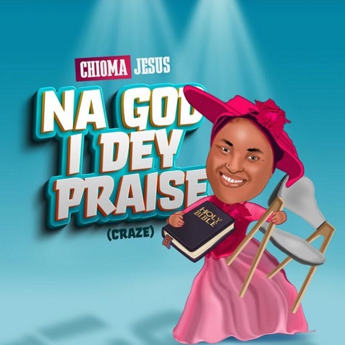 Chioma Jesus Na God I Dey Praise Craze mp3 download
