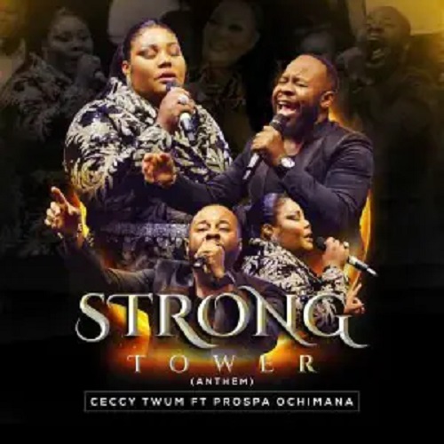 Ceccy Twum Ft Prospa Ochimana - Strong Tower (Anthem)