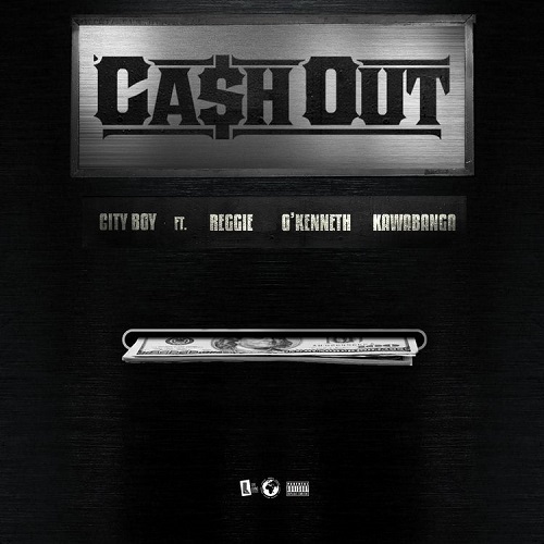 City Boy Ft Reggie x O'Kenneth & Kawabanga Cash Out