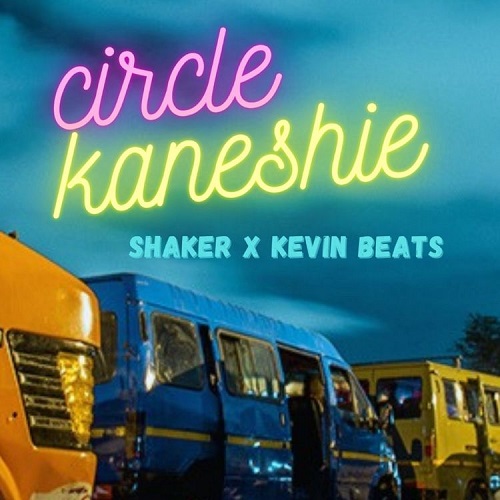 Shaker Ft Kevin Beats - Circle Kaneshie