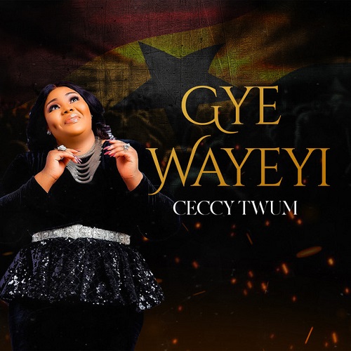 Ceccy Twum - Gye Wayeyi