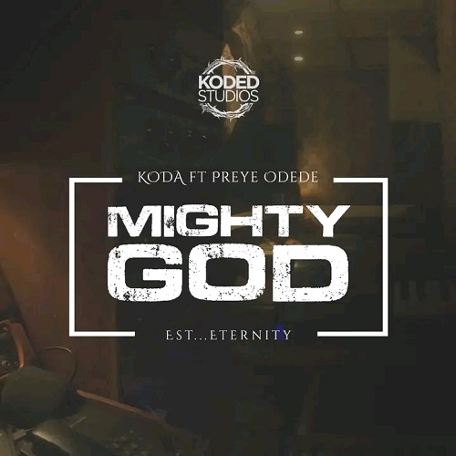 Koda Ft Preye Odede - Mighty God