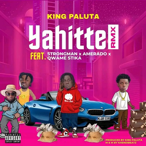 King Paluta - Yahitte Remix Ft Strongman x Amerado x Qwame Stika