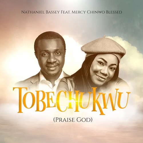 Nathaniel Bassey Ft Mercy Chinwo - Tobechukwu