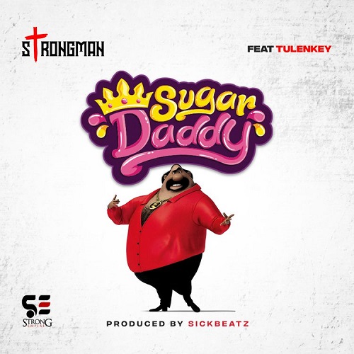 Strongman Ft Tulenkey - Sugar Daddy