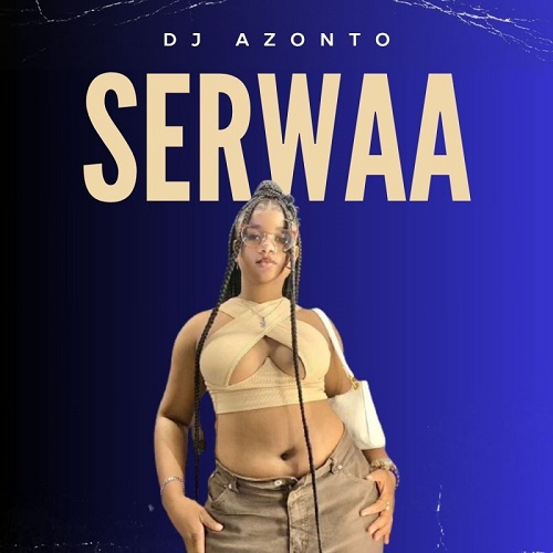 DJ Azonto - Serwaa