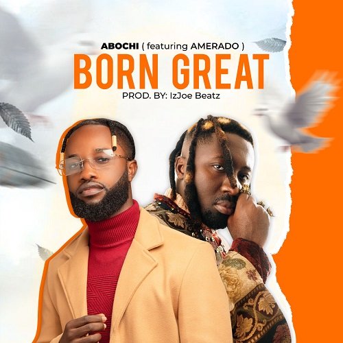 Abochi Ft Amerado - Born Great